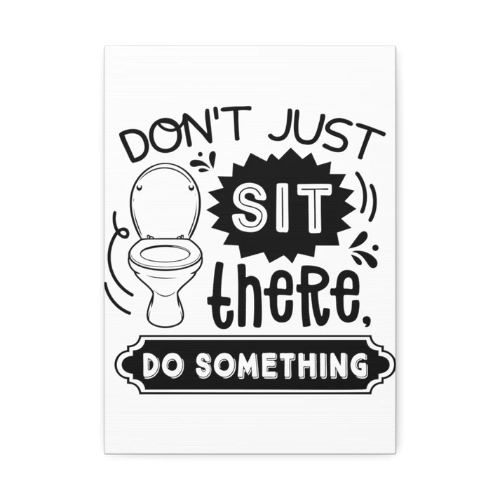 Farmhouse Decor - Bathroom Wall Art - Canvas Sign - Don't Just Sit There
