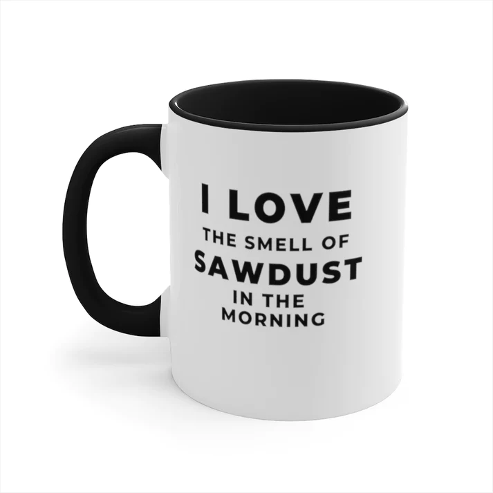 Woodworking Gift Ideas – Novelty Coffee Mugs - I Love The Smell Of Sawdust In The Morning